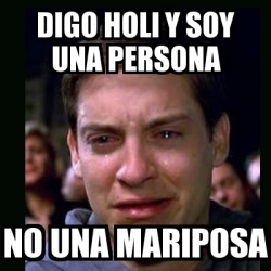 Meme Crying Peter Parker Digo Holi Y Soy Una Persona No Una Mariposa