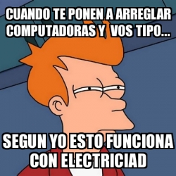 Meme Futurama Fry Cuando Te Ponen A Arreglar Computadoras Y Vos Tipo