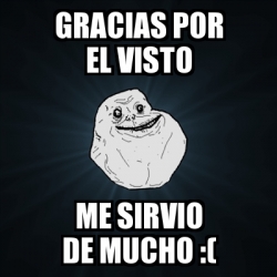 Meme Forever Alone Gracias Por El Visto Me Sirvio De Mucho 24172479