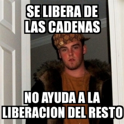 Meme Scumbag Steve Se Libera De Las Cadenas No Ayuda A La Liberacion