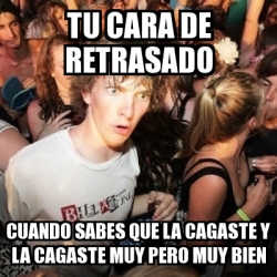 Meme Sudden Realization Ralph Tu Cara De Retrasado Cuando Sabes Que