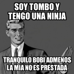 Meme Correction Guy Soy Tombo Y Tengo Una Ninja Tranquilo Bobi