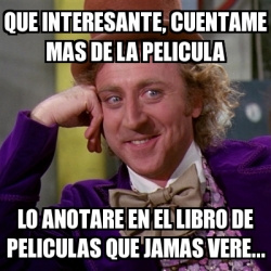 Meme Willy Wonka QUE INTERESANTE CUENTAME MAS DE LA PELICULA LO