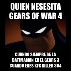 Meme Disapproving Batman Quien Nesesita Gears Of War 4 Cuando Siempre