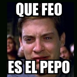 Meme Crying Peter Parker Que Feo Es El Pepo