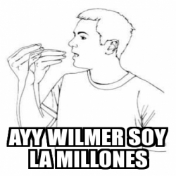 Meme Personalizado Ayy Wilmer Soy La Millones