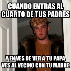 Meme Scumbag Steve Cuando Entras Al Cuarto De Tus Padres Y En Ves De