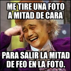 Meme Yao Wonka Me Tire Una Foto A Mitad De Cara Para Salir La Mitad