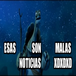 Meme Personalizado Esas Son Malas Noticias Xdxdxd