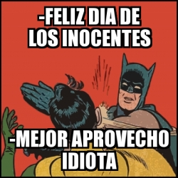 Meme Batman Slaps Robin FELIZ DIA DE LOS INOCENTES MEJOR APROVECHO