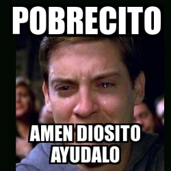 Meme Crying Peter Parker Pobrecito Amen Diosito Ayudalo