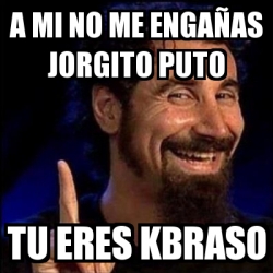 Meme Personalizado a mi no me engaÃas jorgito puto tu eres kbraso