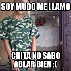 Meme Personalizado Soy Mudo Me Llamo Chita No Sabo Ablar Bien