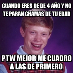 Meme Bad Luck Brian Cuando Eres De De A O Y No Te Paran Chamas De