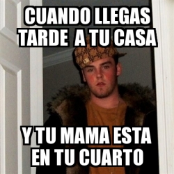 Meme Scumbag Steve Cuando Llegas Tarde A Tu Casa Y Tu Mama Esta En Tu