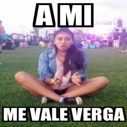 Meme Personalizado A Mi Me Vale Verga