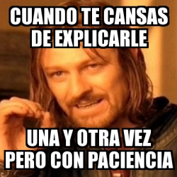 Meme Boromir Cuando Te Cansas De Explicarle Una Y Otra Vez Pero Con