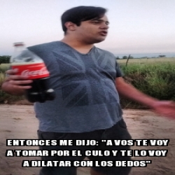 Meme Personalizado Entonces Me Dijo A Vos Te Voy A Tomar Por El