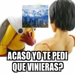 Meme Personalizado Acaso Yo Te Pedi Que Vinieras 26108275