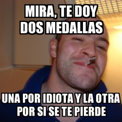 Meme Greg Mira TE DOY DOS MEDALLAS UNA POR IDIOTA Y LA OTRA POR SI