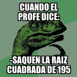 Meme Filosoraptor Cuando El Profe Dice Saquen La Raiz Cuadrada De