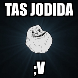 Meme Forever Alone Tas Jodida V 27016594