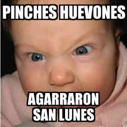 Meme Bebe Furioso Pinches Huevones Agarraron San Lunes