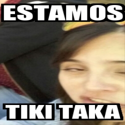 Meme Personalizado Estamos Tiki Taka 27594250