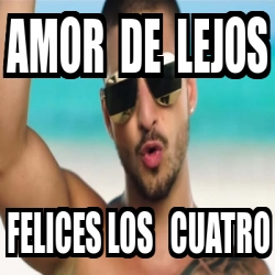 Meme Personalizado Amor De Lejos Felices Los Cuatro