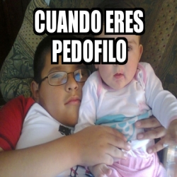 Meme Personalizado Cuando Eres Pedofilo