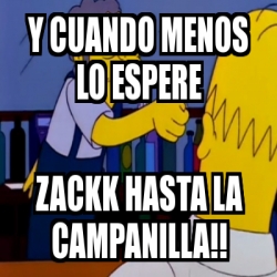 Meme Personalizado Y Cuando Menos Lo Espere Zackk Hasta La Campanilla