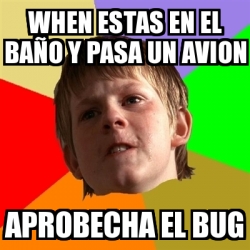 Meme Chico Malo When Estas En El Ba O Y Pasa Un Avion Aprobecha El