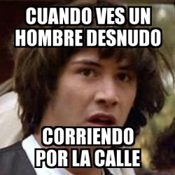 Meme Keanu Reeves Cuando Ves Un Hombre Desnudo Corriendo Por La Calle