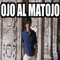 Meme Personalizado Ojo Al Matojo