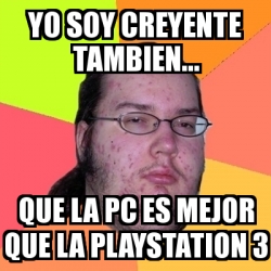 Meme Friki Yo Soy Creyente Tambien Que La Pc Es Mejor Que La