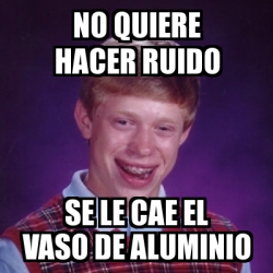 Meme Bad Luck Brian No Quiere Hacer Ruido Se Le Cae El Vaso De