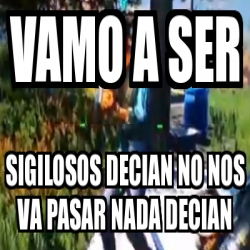 Meme Personalizado VAMO A SER SIGILOSOS DECIAN NO NOS VA PASAR NADA