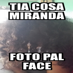 Meme Personalizado Tia Cosa Miranda Foto Pal Face