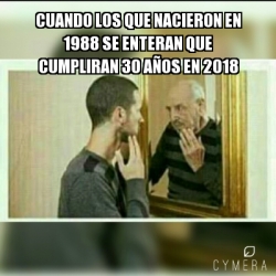 Meme Personalizado Cuando Los Que Nacieron En 1988 Se Enteran Que