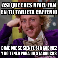 Meme Willy Wonka Asi Que Eres Nivel Fan En Tu Tarjeta Caffenio Dime