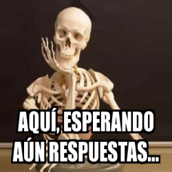 Meme Personalizado AquÃ esperando aÃºn respuestas 28664413