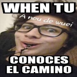 Meme Personalizado When Tu Conoces El Camino