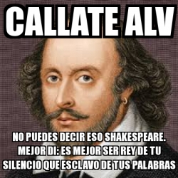 Meme Personalizado Callate Alv No Puedes Decir Eso Shakespeare Mejor