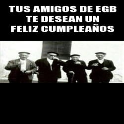 Meme Personalizado Tus amigos de EGB te desean un Feliz CumpleaÃos