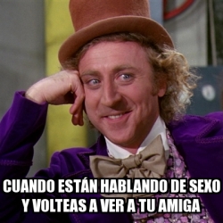 Meme Willy Wonka Cuando estÃn hablando de sexo y volteas a ver a tu