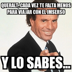 Meme Julio Iglesias Queralt Cada Vez Te Falta Menos Para Viajar Con