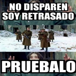 Meme Personalizado No Disparen Soy Retrasado Pruebalo