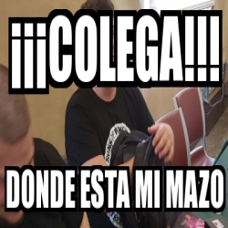 Meme Personalizado Colega Donde Esta Mi Mazo