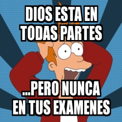 Meme Personalizado Dios Esta En Todas Partes Pero Nunca En Tus