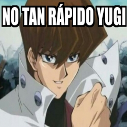 Meme Personalizado No tan rÃpido yugi 29788480